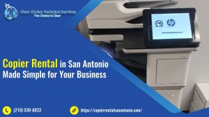 Copier Rental in San Antonio Made Simple for Your Business